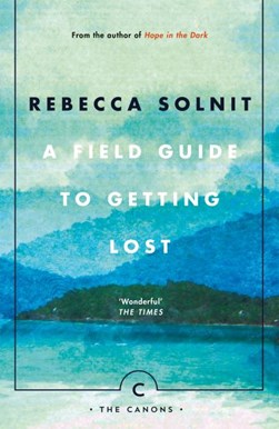 A field guide to getting lost by Rebecca Solnit