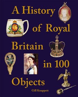A history of royal Britain in 100 objects by Gill Knappett
