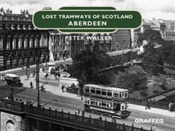 Lost tramways of Scotland. Aberdeen by Peter Waller