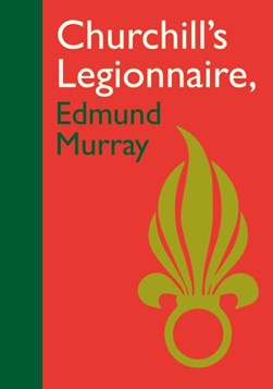 Churchill's legionnaire Edmund Murray by Edmund Murray