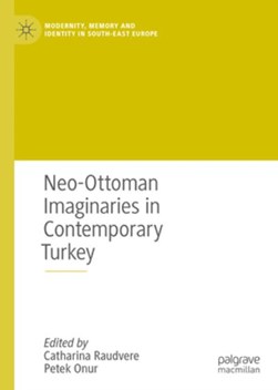 Neo-Ottoman imaginaries in contemporary Turkey by Catharina Raudvere