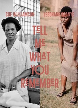 Sue Williamson and Lebohang Kganye - tell me what you remember by Sue Williamson