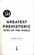 The 50 greatest prehistoric sites of the world by Barry Stone