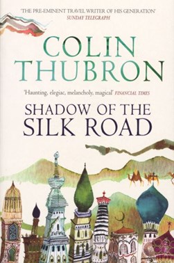 Shadow Of The Silk Road  P/B by Colin Thubron