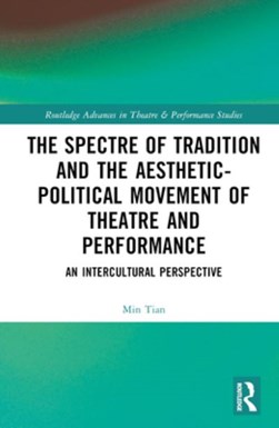 The spectre of tradition and the aesthetic-political movement of theatre and performance by Min Tian