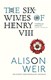 The six wives of Henry VIII by Alison Weir