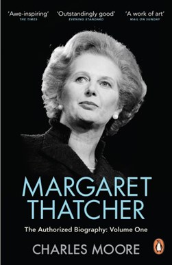 Margaret Thatcher Volume one Not for turning by Charles Moore