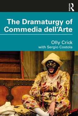 The dramaturgy of Commedia dell'Arte by Olly Crick