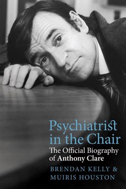 Psychiatrist In The Chair The Offical Biography Of Anthony C by Brendan Kelly