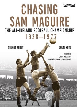 Chasing Sam Maguire by Dermot Reilly
