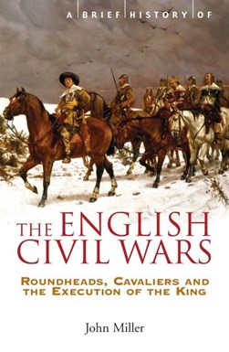 Brief History Of The English Civil Wars by John Miller
