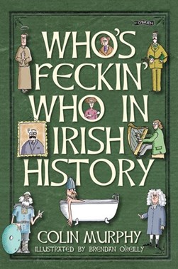 Who's Feckin' Who in Irish History H/B by Colin Murphy