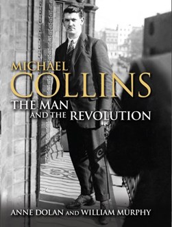 Michael Collins The Man And The Revolution H/B by Anne Dolan