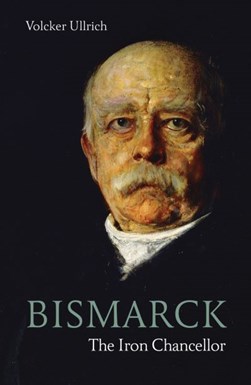 Bismarck The Iron Chancellor P/B by Volker Ullrich