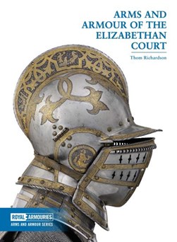 Arms and armour of the Elizabethan Court by Thom Richardson