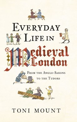 Everyday life in medieval London by Toni Mount