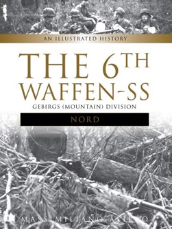 The 6th Waffen-SS Gebirgs (Mountain) Division Nord by Massimiliano Afiero