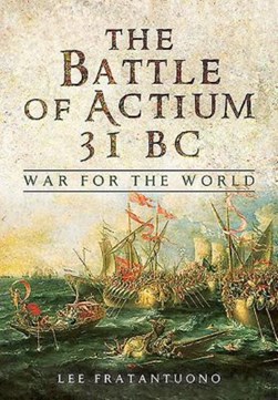 The Battle of Actium 31 BC by Lee Fratantuono