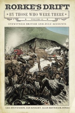 Rorke's Drift Volume II Eyewitness British and Zulu accounts by Lee Stevenson