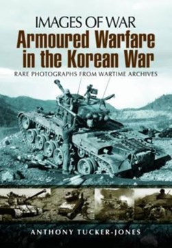 Armoured warfare in the Korean War by Anthony Tucker-Jones