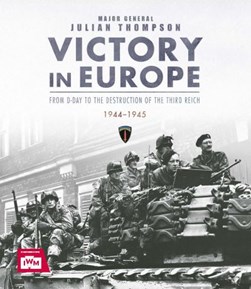 IWM Victory in Europe 1944-45 H/B by Julian Thompson