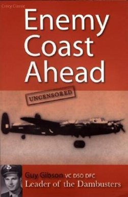 Enemy coast ahead - uncensored by Guy Gibson