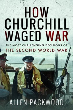 How Churchill waged war by Allen Packwood