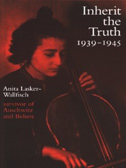 Inherit The Truth 1939-194 by Anita Lasker-Wallfisch