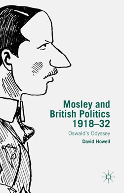 Mosley and British politics 1918-32 by David Howell