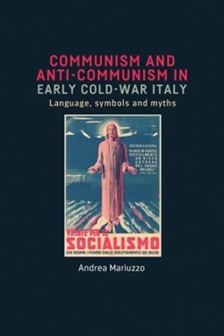 Communism and anti-communism in early Cold War Italy by Andrea Mariuzzo