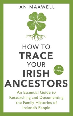 How to trace your Irish ancestors by Ian Maxwell