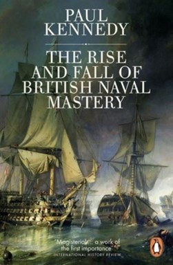 The rise and fall of British naval mastery by Paul M. Kennedy