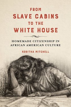 From slave cabins to the White House by Koritha Mitchell