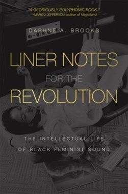 Liner Notes for the Revolution by Daphne A. Brooks