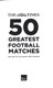 The Times 50 greatest football matches by Richard Whitehead