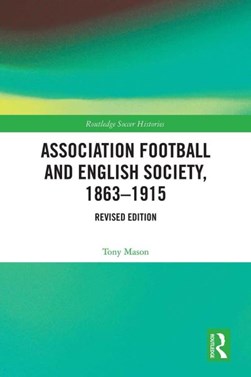Association football and English society, 1863-1915 by Tony Mason