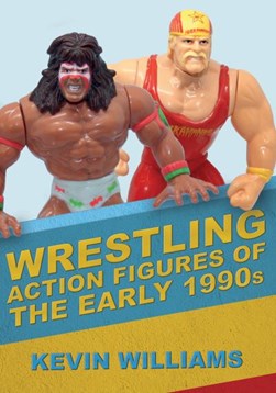 Wrestling action figures of the early 1990s by Kevin Williams