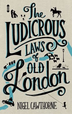 The ludicrous laws of old London by Nigel Cawthorne