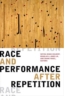 Race and performance after repetition by Soyica Diggs Colbert