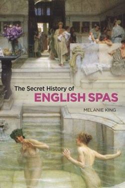 The secret history of English spas by Melanie King