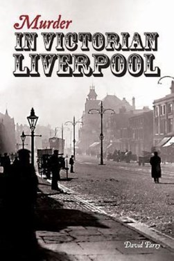 Murder in Victorian Liverpool by David Parry