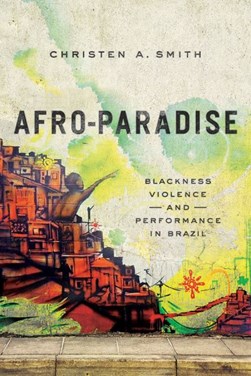 Blackness, violence, and performance in Brazil by Christen A. Smith