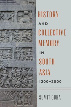 History and Collective Memory in South Asia, 1200-2000. History and Collective Memory in South Asia by Sumit Guha