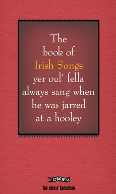 The book of Irish songs yer oul' fella always sang when he was jarred at a hooley by Colin Murphy
