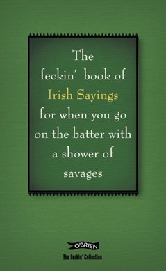 The feckin' book of Irish sayings for when you go on the batter with a shower of savages by Colin Murphy