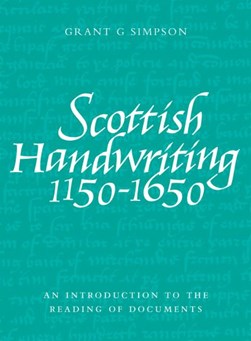 Scottish handwriting 1150-1650 by Grant G. Simpson