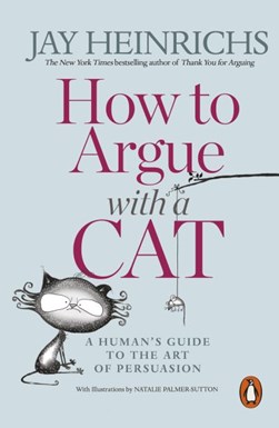 How to argue with a cat by Jay Heinrichs