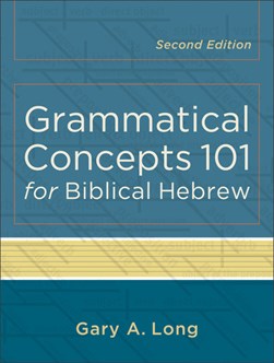 Grammatical concepts 101 for biblical Hebrew by Gary A. Long