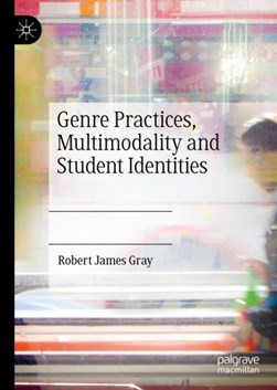 Genre practices, multimodality and student identities by Robert James Gray