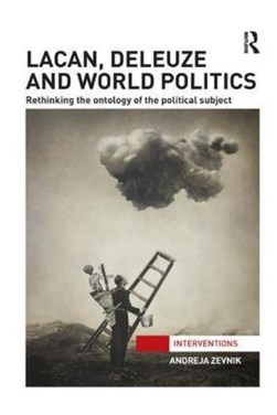 Lacan, Deleuze and World Politics by Andreja Zevnik